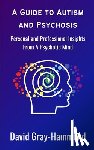 Gray-Hammond, David - A Guide to Autism and Psychosis: Personal and Professional Insights From A Psychotic Mind