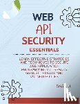U, Basil - Web API Security Essentials: Learn effective strategies and techniques to secure web application programming interfaces against threats and vulnera