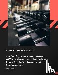 Shah, Sean - Strength Mastery: Perfecting the Bench Press, Military Press, and Bent-Over Rows for Total Power and Performance