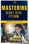 Carter, Thompson - Mastering Regex with Python: Search, Match, and Manipulate Text
