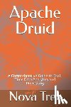 Trex, Nova - Apache Druid: A Comprehensive Guide to Real-Time Data Analytics and Processing