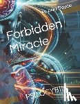 Royce, Robert - Forbidden Miracle: Psilocybin