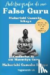 Ishaya, Maharishi Ganesha - Autobiografia de um Falso Guru: Maharishi Ganesha Ishaya: Confissões de um Manushya Guru
