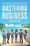 Snow, Elizabeth - 50 Clever Short Stories for Mastering Business English (C1/C2 English): Master Advanced English Vocabulary and Business Skills Through Engaging Storie