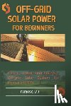 C. Lau, Patrick - Off-Grid Solar Power For Beginners: Design, Install, And Maintain Off-Grid Solar Systems For Homes And Rvs