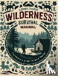 Micheal P Cleary - Long-Term Wilderness Survival Manual: Turning the Wild into Your Home