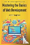 Svekis, Laurence Lars - Mastering the Basics of Web Development: A Hands-On Approach: HTML CSS and JavaScript for Beginners