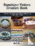 Tate, Brady - Kumihimo Pattern Creation Book: Learn Essential Techniques for Beautiful Braids and Bead Embellishments