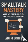 Jones, Adam - Smalltalk Mastery: An In-Depth Exploration and Practical Handbook