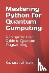 Johnson, Richard - Mastering Python for Quantum Computing: A Comprehensive Guide to Quantum Programming