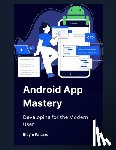Palazzo, Biagio - Android App Mastery: Developing for the Modern User