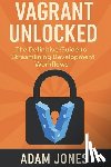 Jones, Adam - Vagrant Unlocked: The Definitive Guide to Streamlining Development Workflows