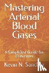 Sanchez, Kevin N. - Mastering Arterial Blood Gases: A Simplified Guide for Clinicians