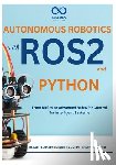 Sanders, Rafael - Autonomous Robotics with ROS2 and Python: From Basics to Advanced Behavior Control for Intelligent Systems