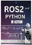 Sanders, Rafael - ROS2 and Python in Action: Building Intelligent Robots for Navigation, Sensing, and Real-World Problem Solving