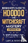 Moon, Layla - Beginner's Guide to Hoodoo and Witchcraft Mastery: 4 in 1 - Essential Spells and Techniques for Rootwork, Conjuring, and Protective Magic-Healing and