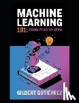 Gutiérrez, Gilbert - Machine Learning 101: From Zero to Hero