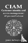 Relington, James - CIAM Customer Identity and Access Management: All you need to know
