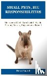 Coghill, Dixon - Small Pets, Big Responsibilities: The Essential Gerbil Care Guide to Health, Feeding, Housing, Happiness and Beyond