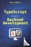 Miller, Adriam - TypeScript for Backend Development: Backend applications with Node.js, Express, and modern frameworks