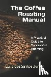 Dos Santos Junior, Elvio - The Coffee Roasting Manual: A Practical Guide to Successful Roasting