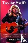 Scott, T. Maxwell - Taylor Swift Unfiltered: The Real Story Behind Her Music, Fame, and Fight for Artistic Freedom