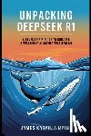 Maina, James Karanja - Unpacking DeepSeek R1: A Developers Guide to Building AI Agents That Reason