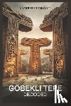 Fedinard, Andrew - Göbekli Tepe Decoded: Exploring the Forgotten Knowledge of the World's First Temple and the Origins of Complex Society
