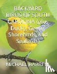 Harrell, Michael - BACKYARD BIRDS OF SOUTH CAROLINA (plus Ducks, Geese, Shorebirds, and Seabirds)