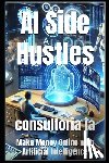 Ia, Consultoria - AI Side Hustles: Make Money Online with Artificial Intelligence