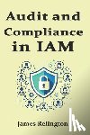 Relington, James - Audit and Compliance in IAM: Sox, Gdpr, Hipaa, Nist, ISO 27001