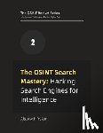 Ryker, Algoryth - The OSINT Search Mastery: Hacking Search Engines for Intelligence