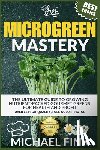 Fink, Michael - Microgreen Mastery: The Ultimate Guide to Growing Nutrient-Packed Gourmet Greens for Health and Profit