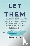 Coffin, Tiffany J. - Let Them: Stop Wasting Time on What You Can't Control, Change Your Life, and Master Success in Business and Relationships