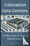 Nehme, Charles - Colocation Data Centers: The Business of Shared Infrastructure
