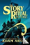 Argot, Adam - The Story Ritual: Character Arcs & Rites of Passage