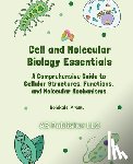Aremu, Bolakale - Cell and Molecular Biology Essentials: A Comprehensive Guide to Cellular Structures, Functions, and Molecular Mechanisms