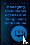 Jones, Patrick - Managing Conditional Access and Compliance with Intune: The Intune Playbook Companion Series