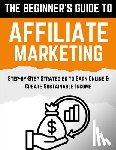 Publishing, Poindexter - The Beginner's Guide to Affiliate Marketing: Step-by-Step Strategies to Earn Online & Create Sustainable Income