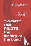 Kay, Michael - TWENTY ONE PILOTS the history of the band: 2025 an in depth journey with the band and its music