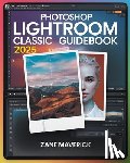 Maverick, Zane - Photoshop Lightroom Classic 2025: A Step-by-Step Guide to Stunning Photo Editing