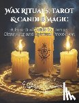 Summers, Viktoriia - Wax Rituals, Tarot & Candle Magic: A Practical Guide to Energy Cleansing and Spiritual Protection: Master the Art of Spiritual Cleansing, Protection,
