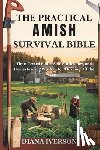 Iverson, Diana - The Practical Amish Survival Bible: Time-Tested Skills, Self-Sufficiency, and Homesteading Wisdom for Thriving Off the Land