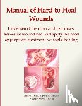 Sierra Alonso, Javier - Manual of Hard-to-Heal Wounds: Understand the ulcer and its causes. Assess its wound bed and implement the most appropriate treatment for rapid healin