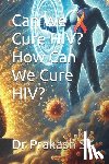 Sk, Prakash - Can We Cure HIV? How Can We Cure HIV?