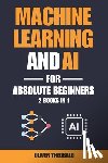 Theobald, Oliver - Machine Learning and AI for Absolute Beginners: A Plain English Introduction (2 Books in 1)