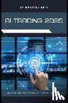 Rhys, Maxwell - AI Trading 2025: Mastering Algorithmic Strategies in the Age of Intelligence