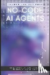 Van Der Post, Hayden - No-Code AI Agents: Build Smart Systems Without Writing a Line of Code