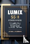 Matthews, James C. - Lumix S5 II For Beginners: A Complete Step-by-Step Guide to Mastering the Lumix S5 II Camera: In-Depth Tutorials, Expert Photography & Videography Tro