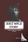 B. Lancelot, Scott - Juice Wrld Story: A Life Of Music, Anxiety And Tragedy